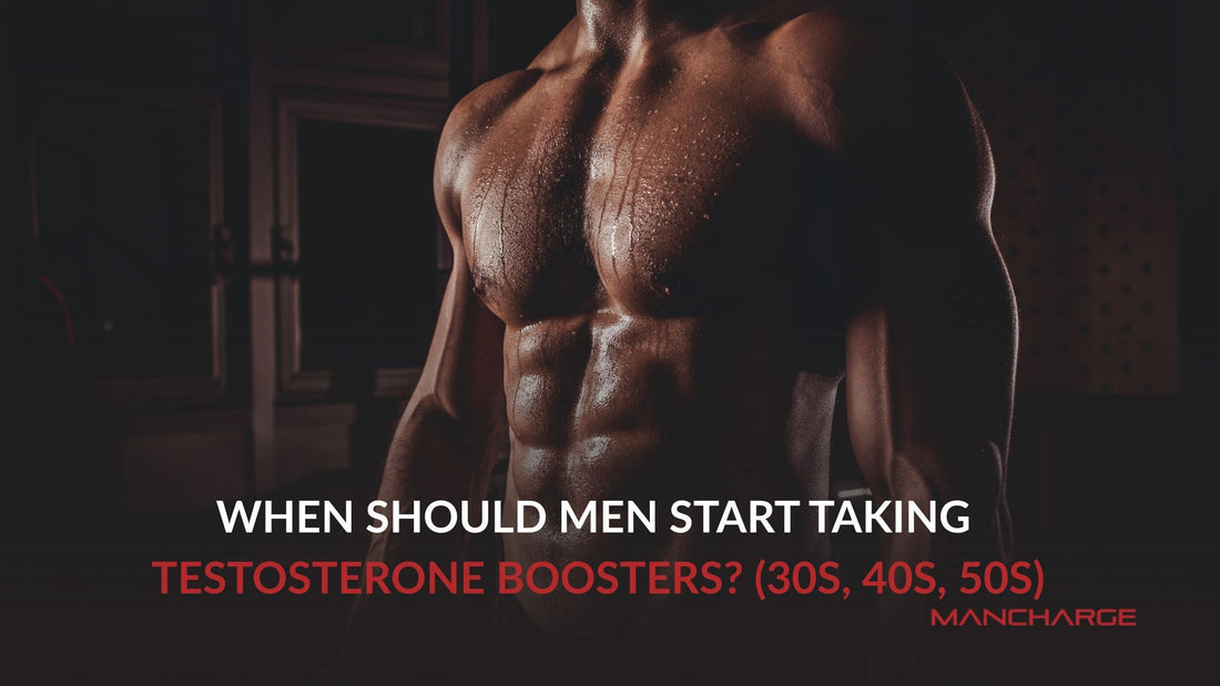 When Should Men Start Taking Testosterone Boosters? 30s, 40s & 50s Guide for Energy, Strength & Performance - Mancharge