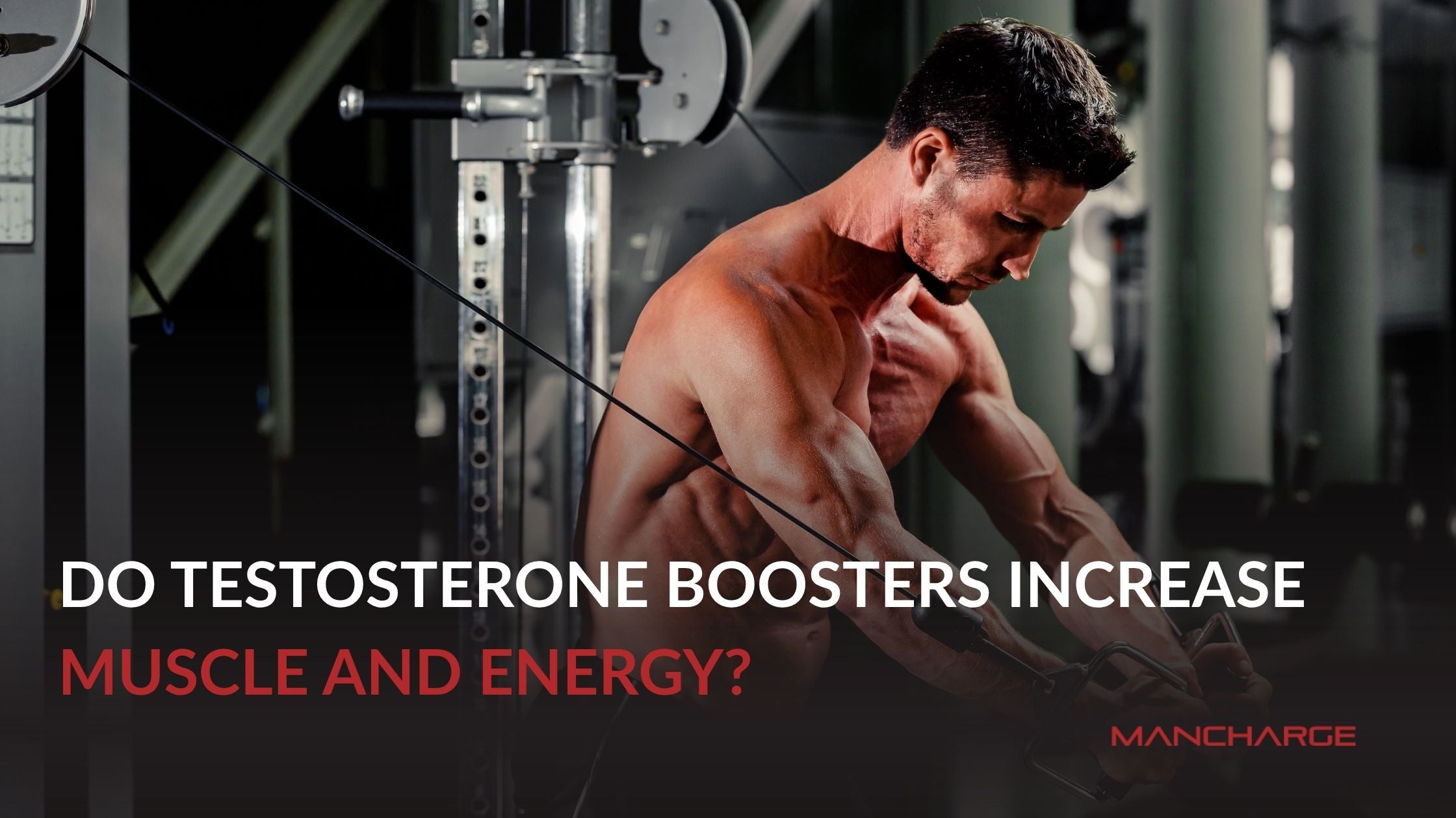 Do Testosterone Boosters Increase Muscle and Energy? - Mancharge