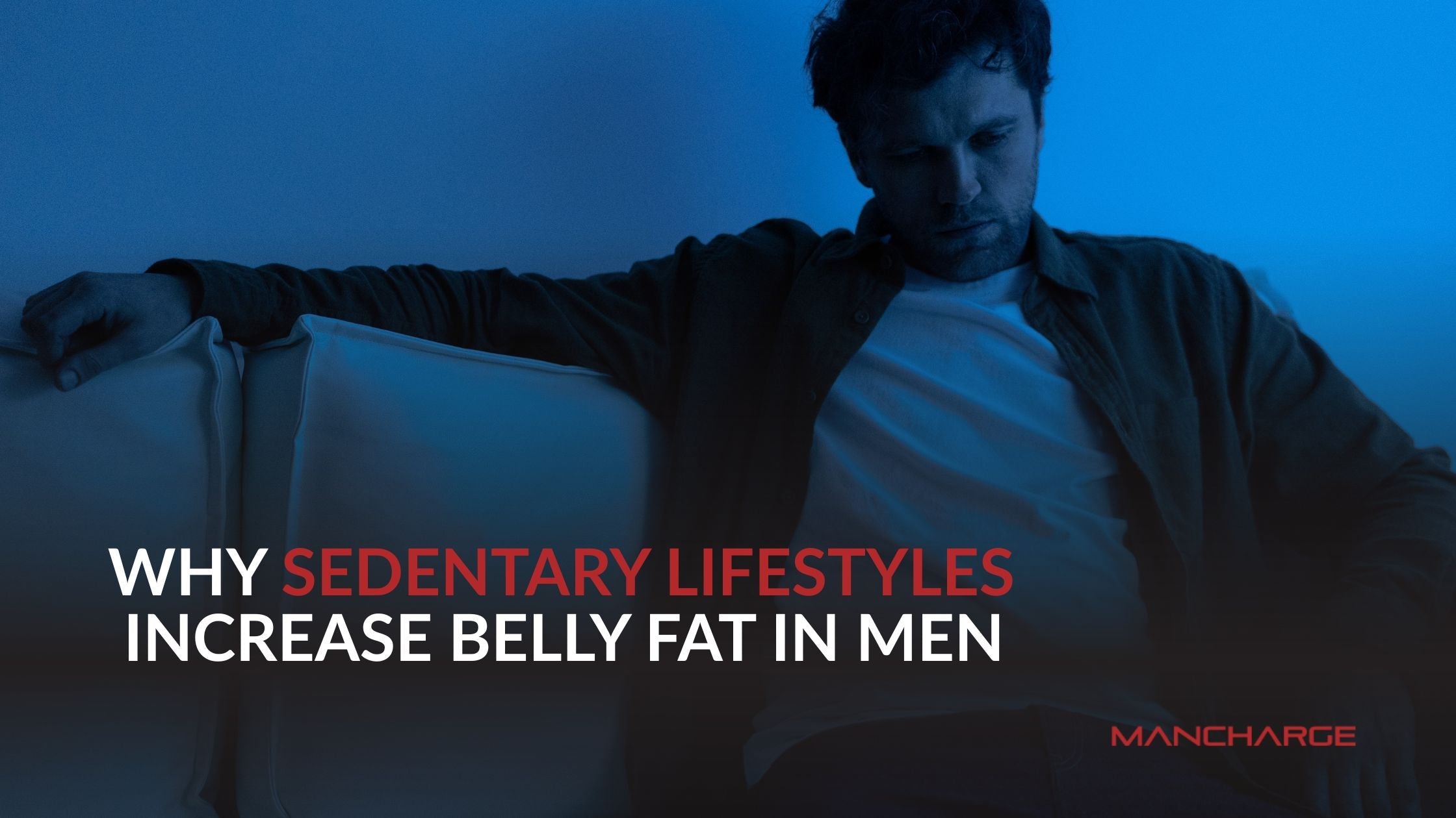 Why Sedentary Lifestyles Increase Belly Fat in Men - Mancharge