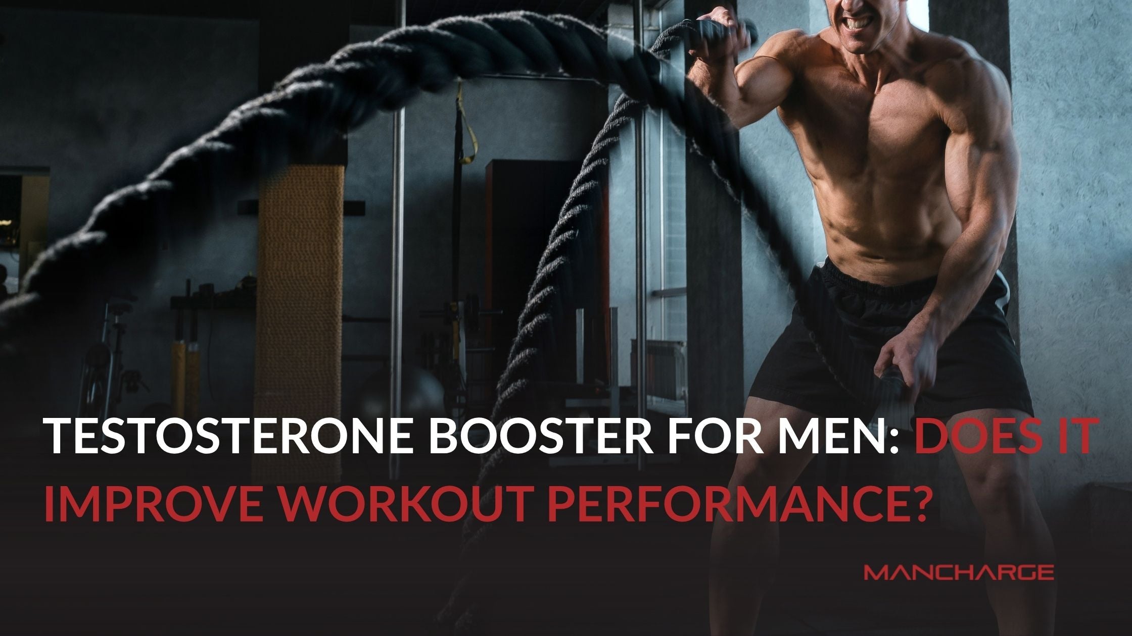 Testosterone Booster for Men: Does It Improve Workout Performance? - Mancharge
