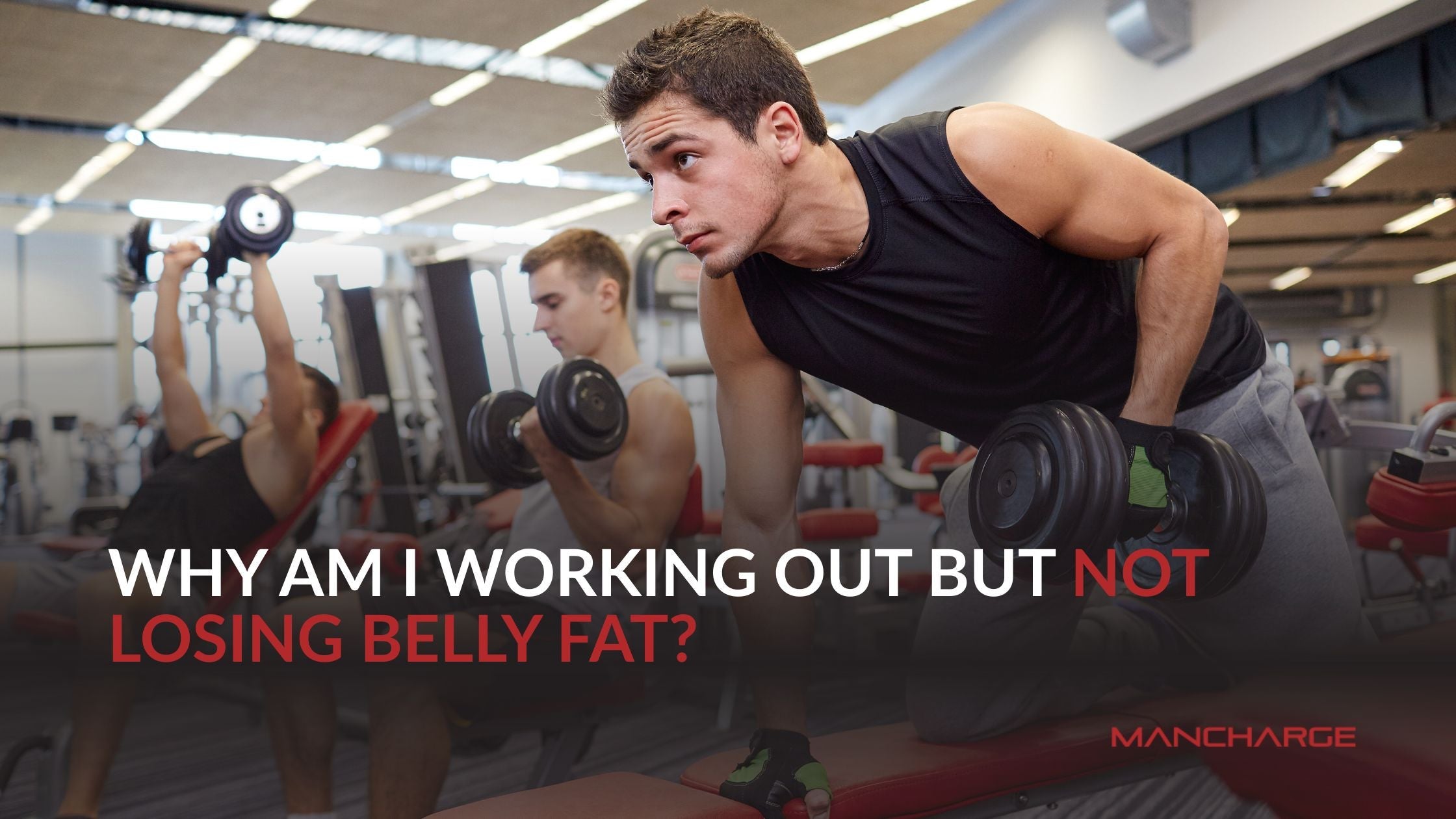 Why Am I Working Out But Not Losing Belly Fat? - Mancharge
