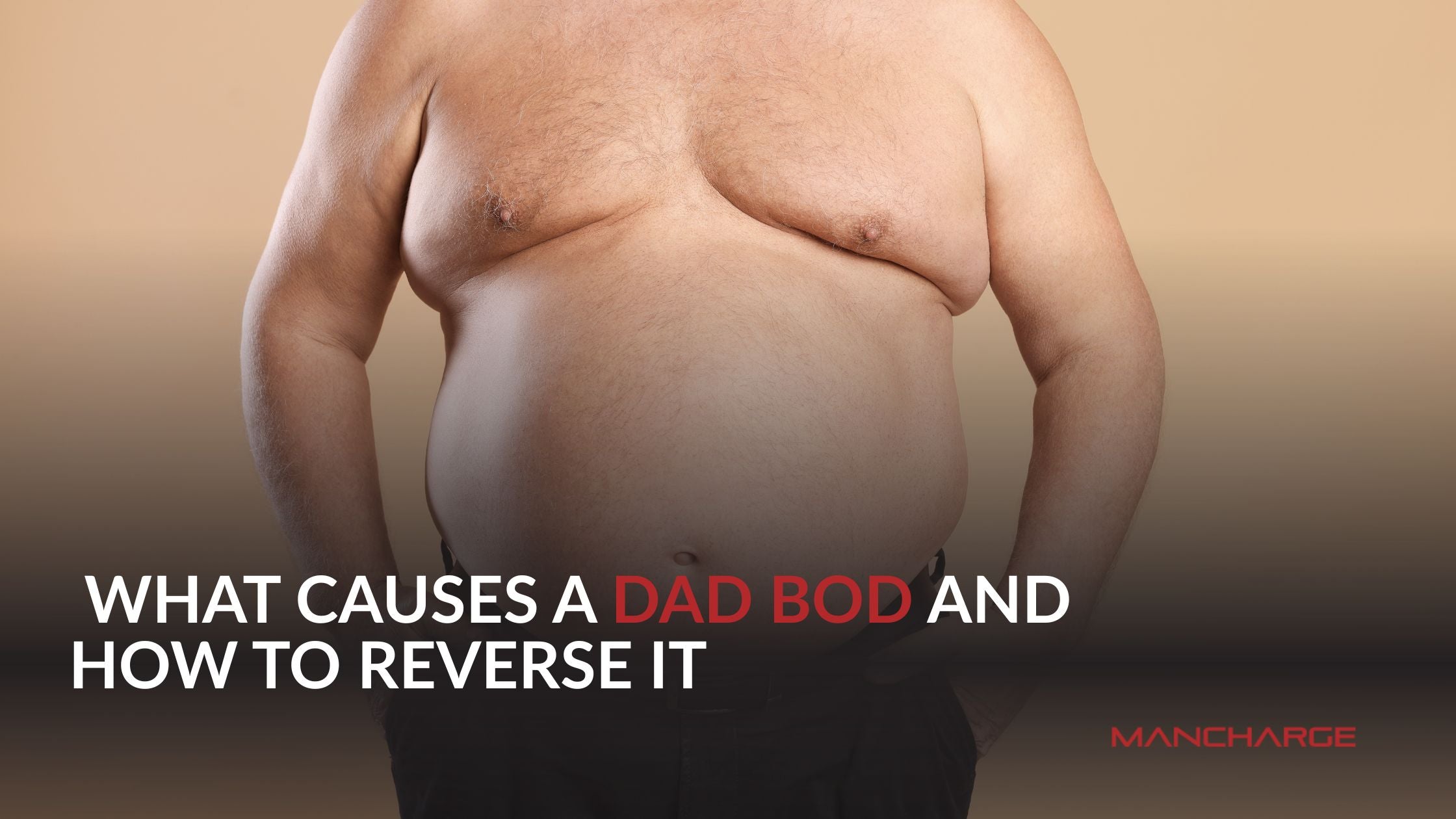 What Causes a Dad Bod and How to Reverse It - Mancharge