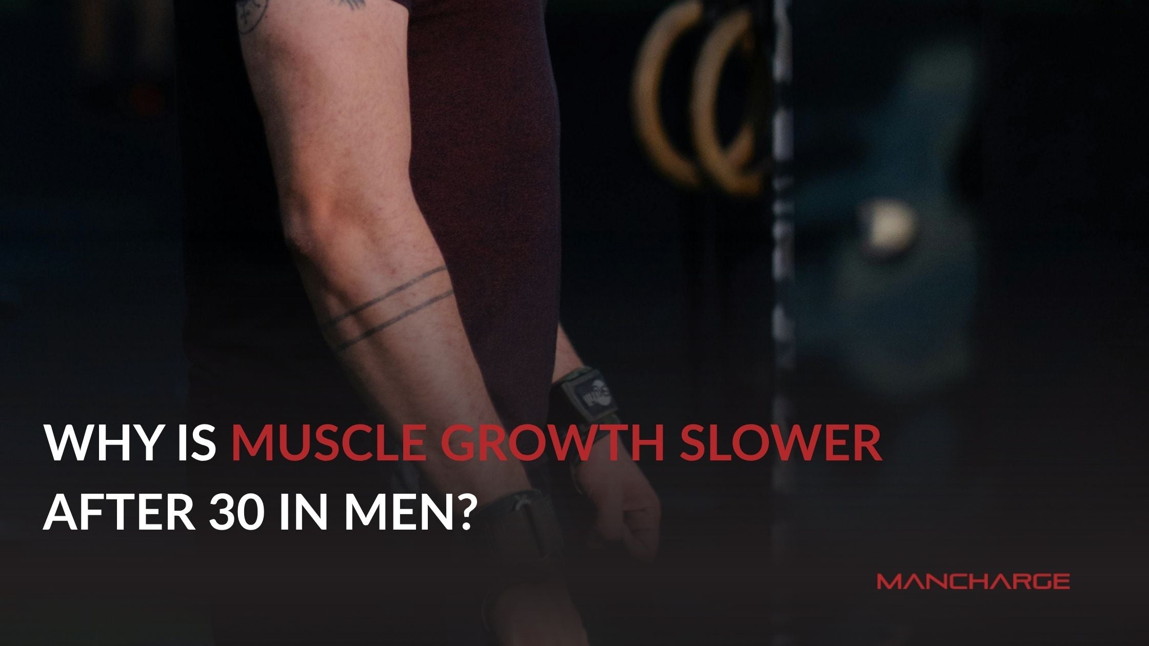 Why Is Muscle Growth Slower After 30 in Men? - Mancharge