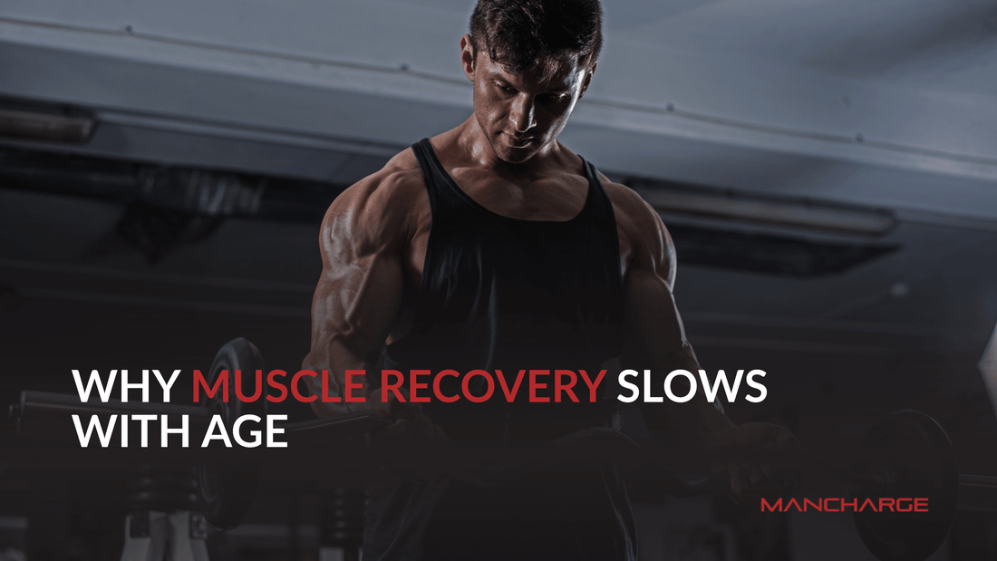 Why Muscle Recovery Slows With Age (and How to Support It Naturally) - Mancharge