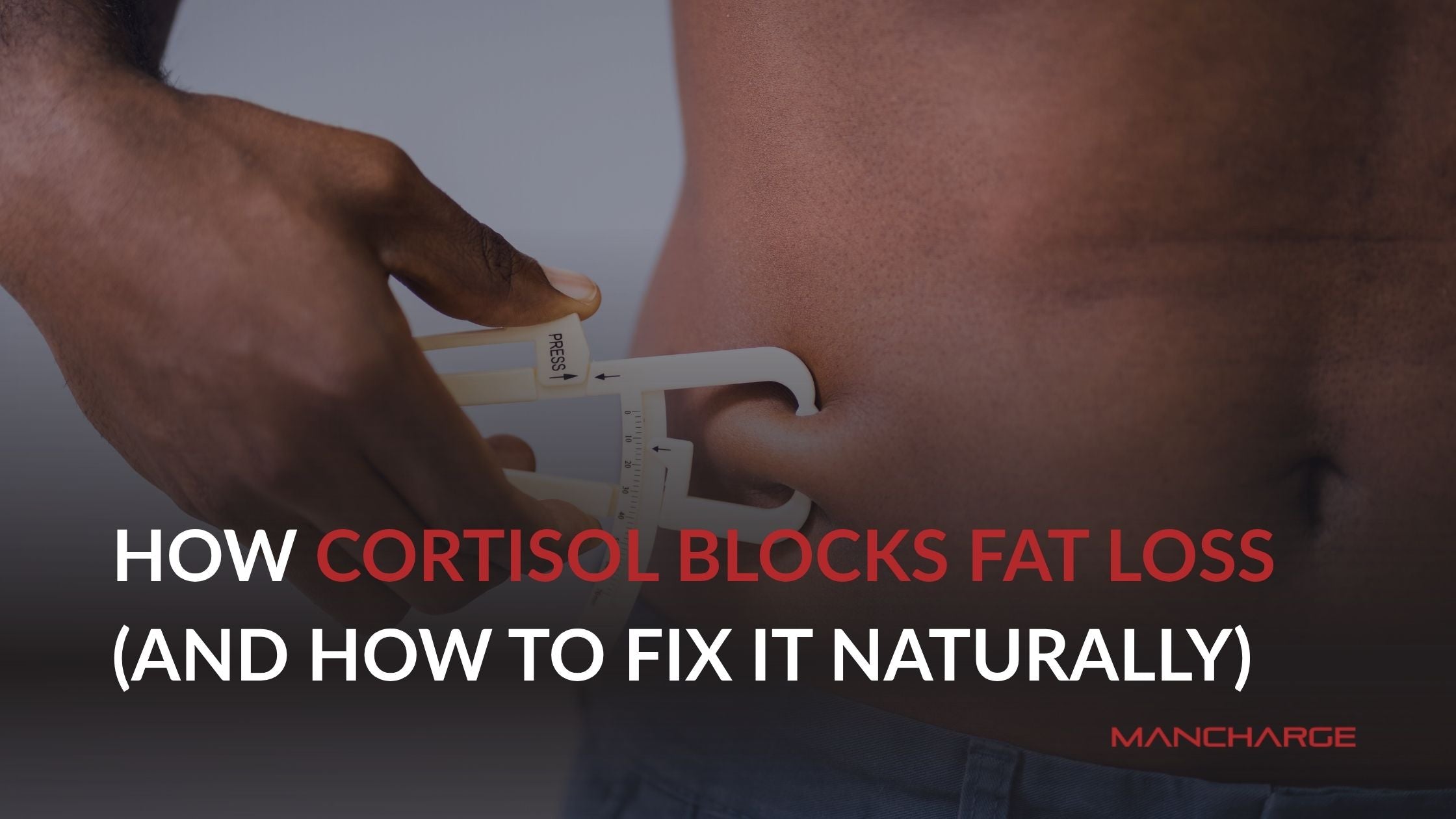 How Cortisol Blocks Fat Loss (and How to Fix It Naturally) - Mancharge