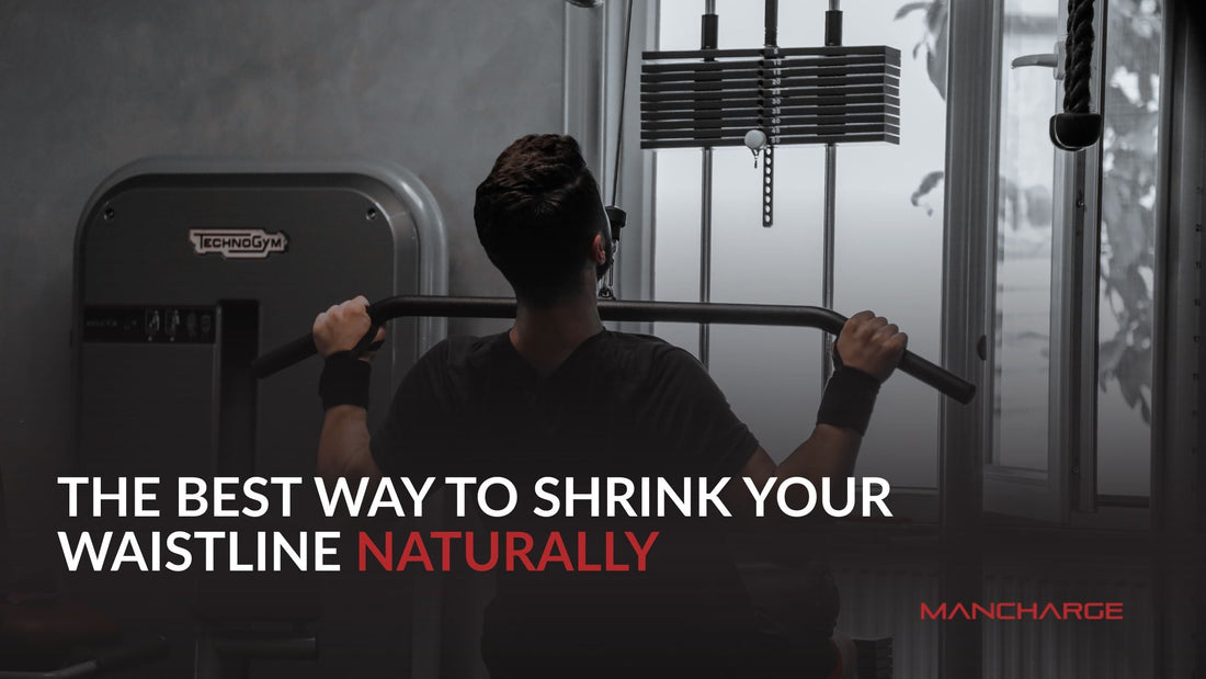 The Best Way to Shrink Your Waistline Naturally - Mancharge