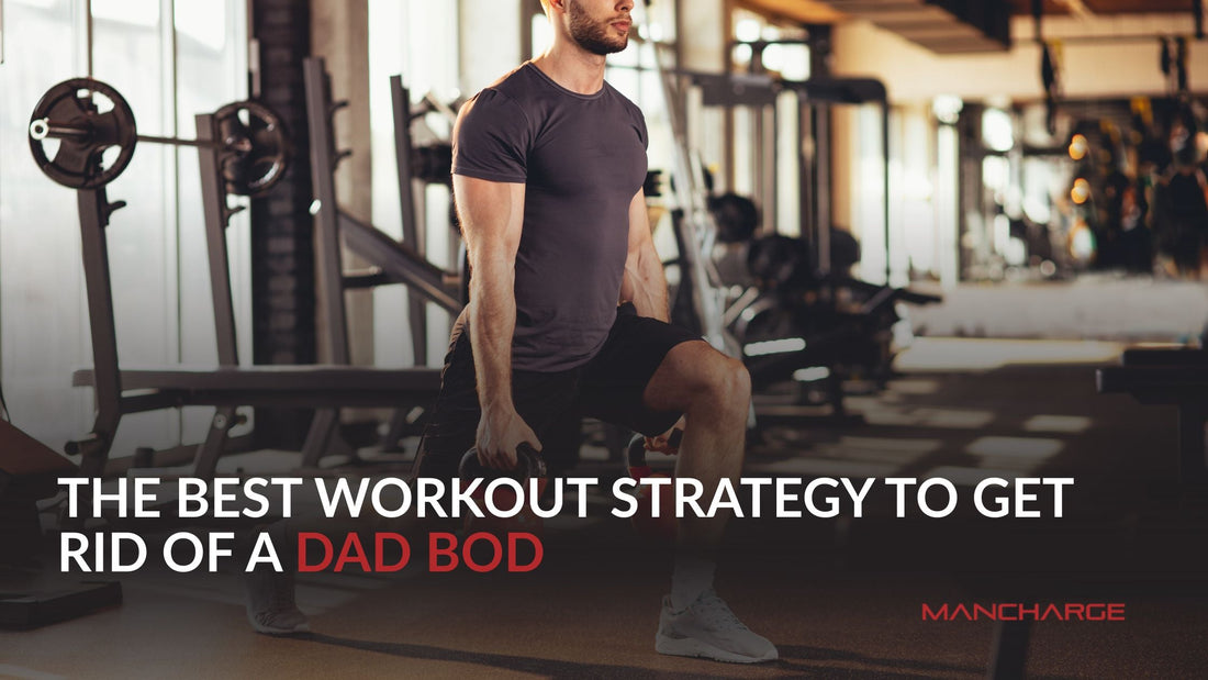 The Best Workout Strategy to Get Rid of a Dad Bod - Mancharge