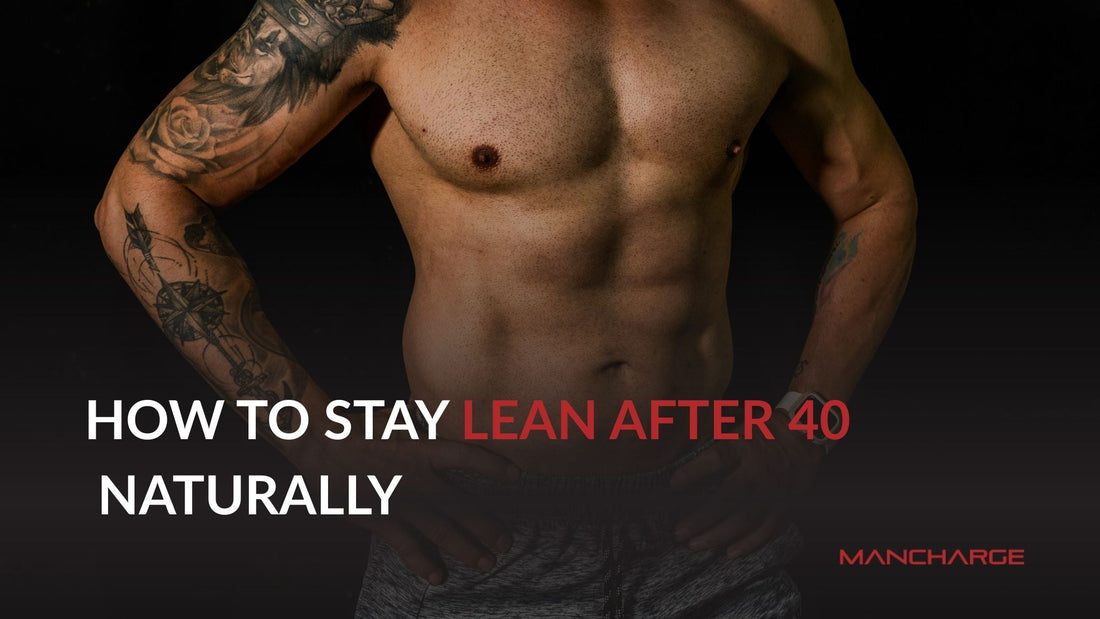 How to Stay Lean After 40 Naturally: Fat Loss, Energy &amp; Strength Strategy - Mancharge