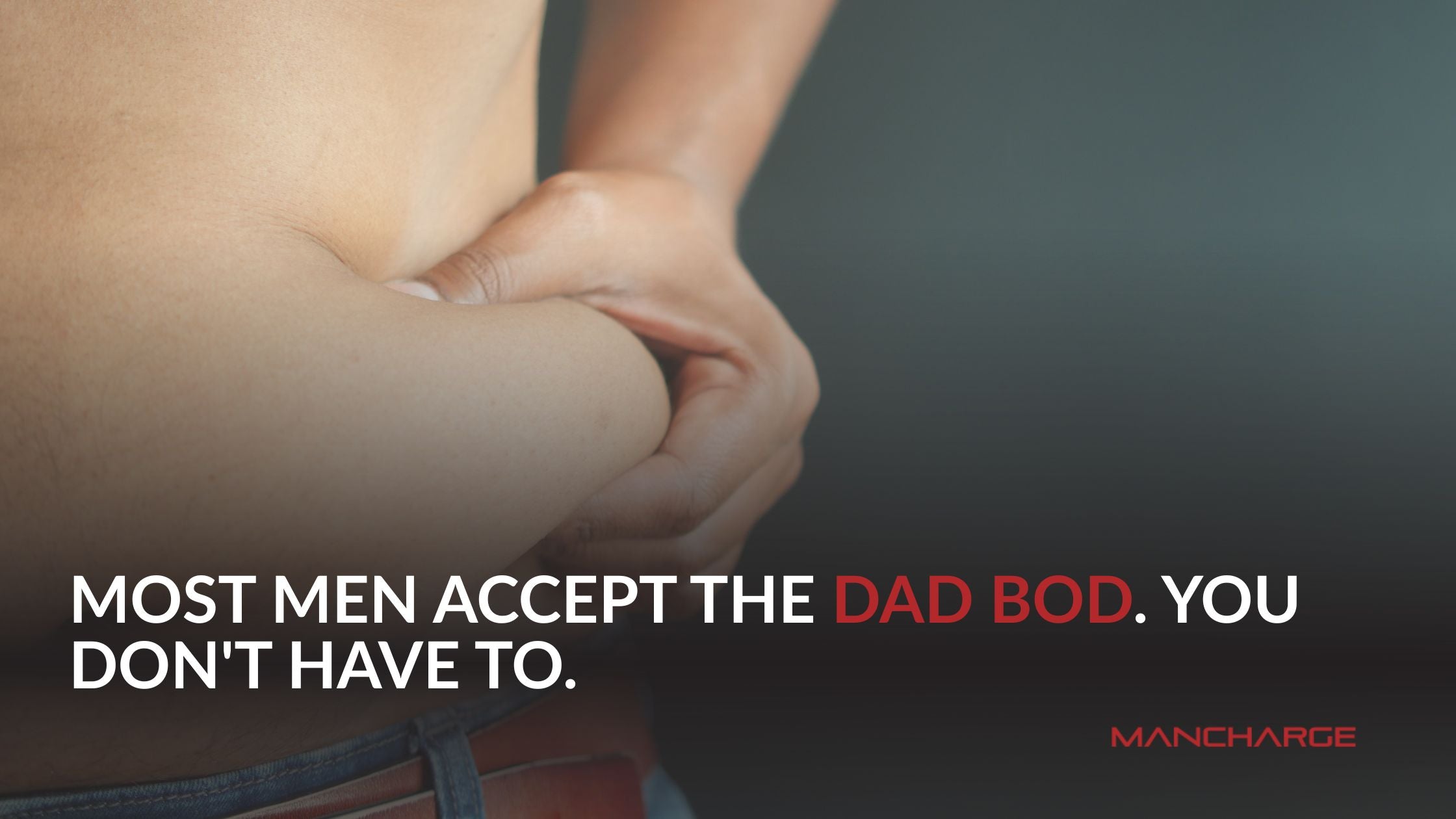 Most Men Accept the Dad Bod. You Don't Have To. - Mancharge