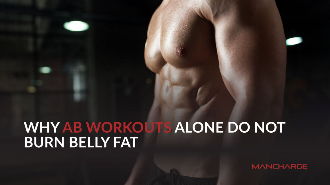 Why Ab Workouts Alone Do Not Burn Belly Fat - Mancharge