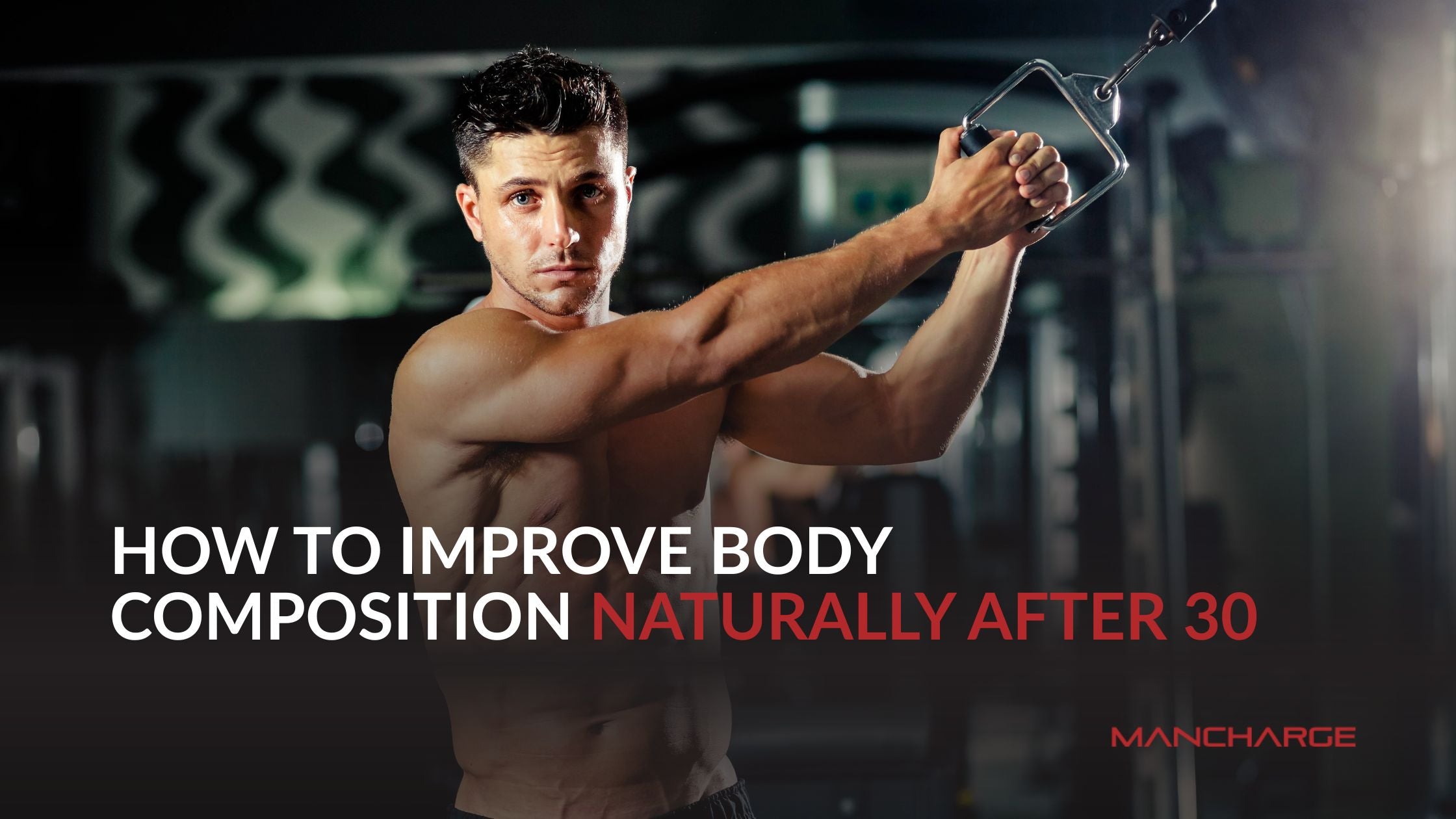 How to Improve Body Composition Naturally After 30 - Mancharge
