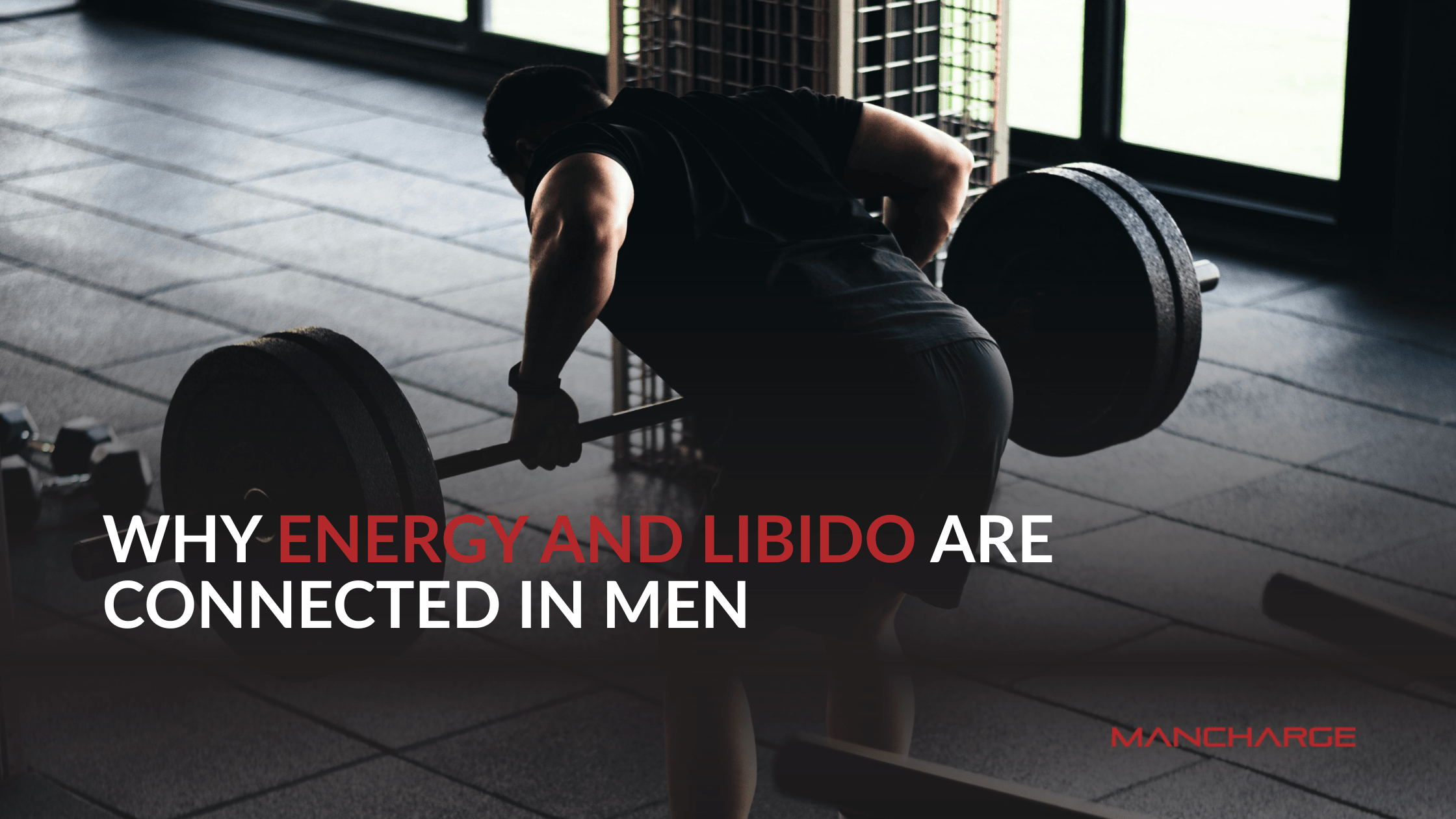 Why Energy and Libido Are Connected in Men - Mancharge